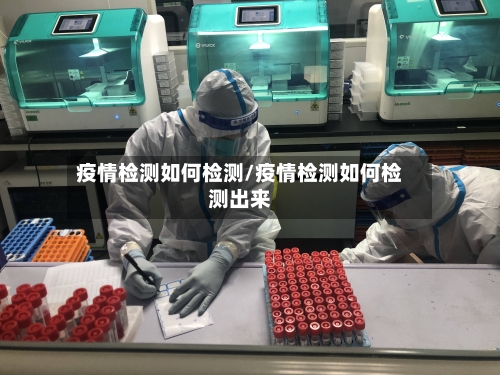 疫情检测如何检测/疫情检测如何检测出来