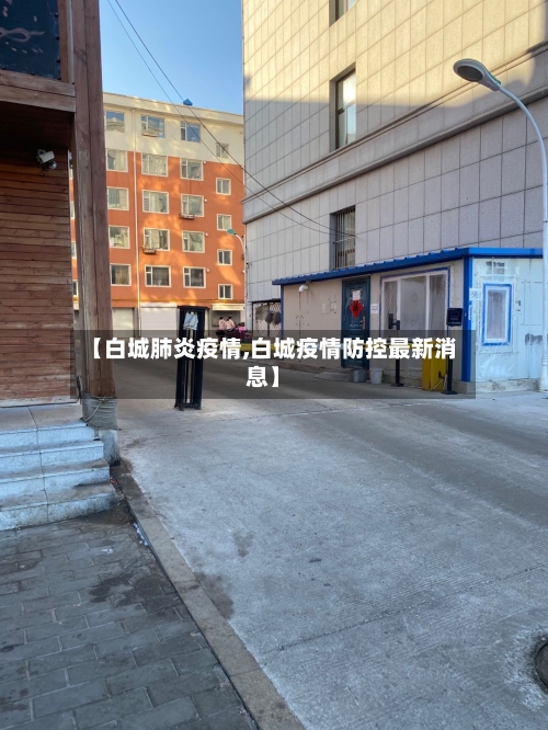 【白城肺炎疫情,白城疫情防控最新消息】