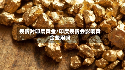 疫情对印度黄金/印度疫情会影响黄金费用吗-第2张图片