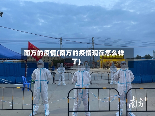 南方的疫情(南方的疫情现在怎么样了)-第3张图片