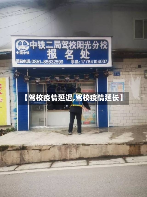 【驾校疫情延迟,驾校疫情延长】