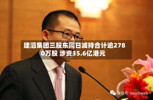 建滔集团三股东同日减持合计逾2780万股 涉资35.6亿港元-第2张图片
