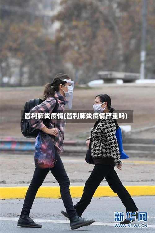 智利肺炎疫情(智利肺炎疫情严重吗)