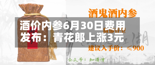 酒价内参6月30日费用
发布:青花郎上涨3元-第2张图片