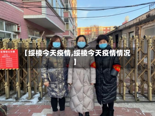【绥棱今天疫情,绥棱今天疫情情况】-第2张图片