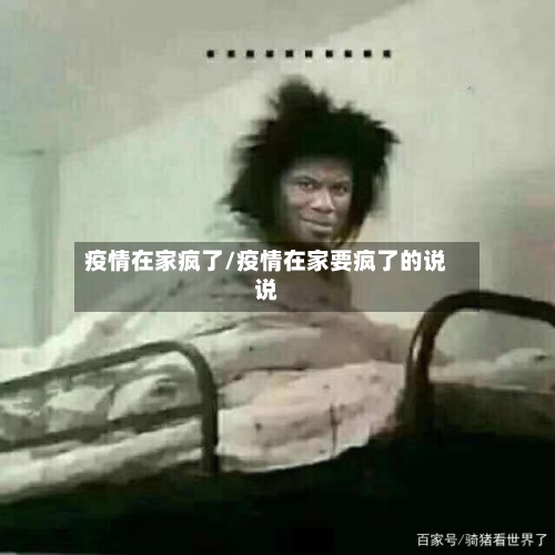 疫情在家疯了/疫情在家要疯了的说说