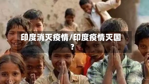 印度消灭疫情/印度疫情灭国?
