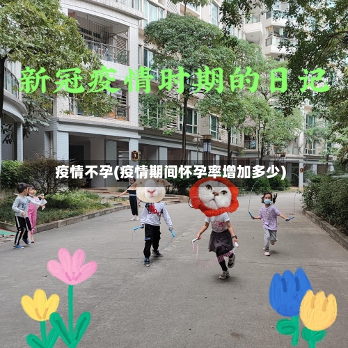 疫情不孕(疫情期间怀孕率增加多少)-第3张图片