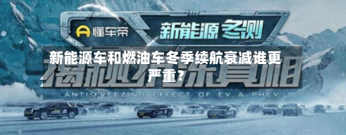 新能源车和燃油车冬季续航衰减谁更严重？