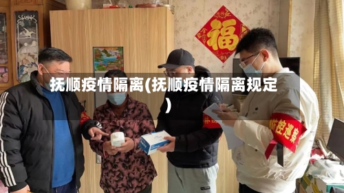 抚顺疫情隔离(抚顺疫情隔离规定)