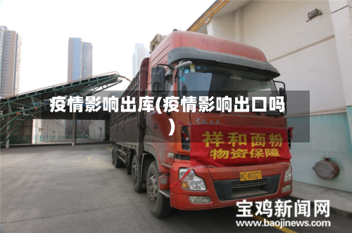 疫情影响出库(疫情影响出口吗)
