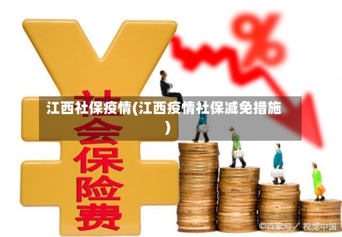 江西社保疫情(江西疫情社保减免措施)-第2张图片