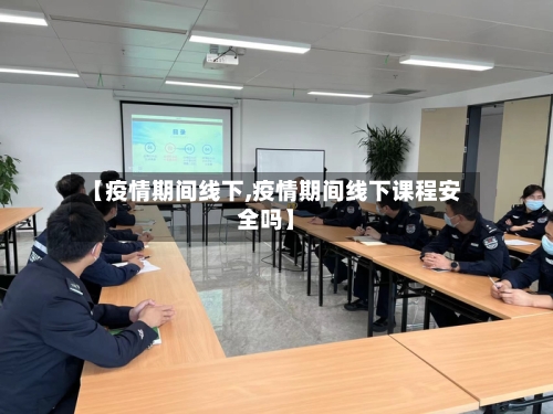 【疫情期间线下,疫情期间线下课程安全吗】-第2张图片