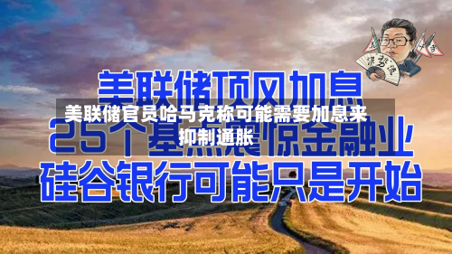 美联储官员哈马克称可能需要加息来抑制通胀-第2张图片