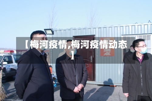 【梅河疫情,梅河疫情动态】