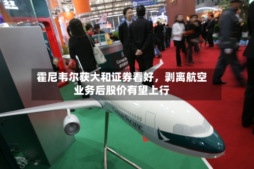 霍尼韦尔获大和证券看好，剥离航空业务后股价有望上行