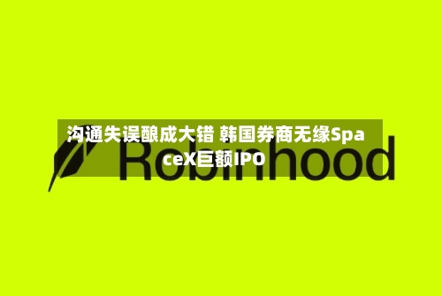沟通失误酿成大错 韩国券商无缘SpaceX巨额IPO-第3张图片