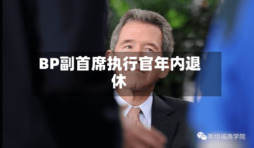 BP副首席执行官年内退休