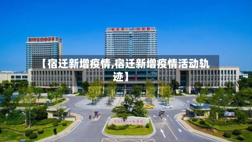 【宿迁新增疫情,宿迁新增疫情活动轨迹】-第3张图片