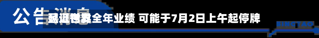 盈证世界
延迟刊发全年业绩 可能于7月2日上午起停牌-第2张图片