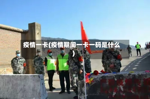 疫情一卡(疫情期间一卡一码是什么)-第2张图片