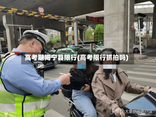 高考期间宁县限行(高考限行抓拍吗)-第2张图片