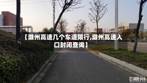 【滁州高速几个车道限行,滁州高速入口封闭查询】