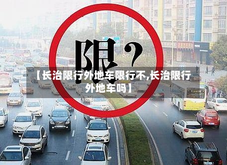 【长治限行外地车限行不,长治限行外地车吗】-第3张图片