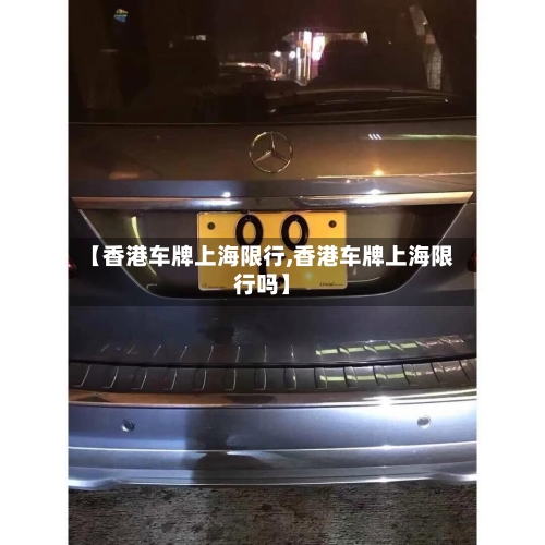 【香港车牌上海限行,香港车牌上海限行吗】