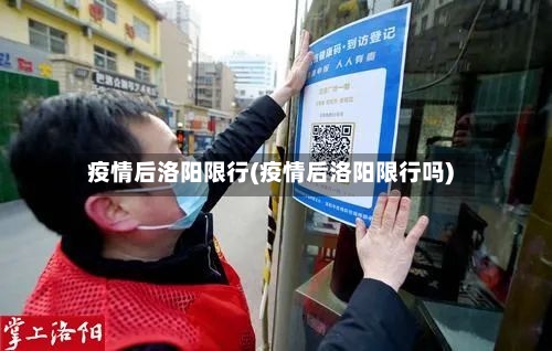 疫情后洛阳限行(疫情后洛阳限行吗)