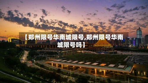 【郑州限号华南城限号,郑州限号华南城限号吗】
