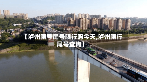【泸州限号尾号限行吗今天,泸州限行尾号查询】