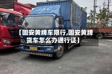 【固安黄牌车限行,固安黄牌货车怎么办通行证】-第2张图片
