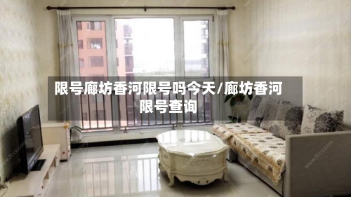 限号廊坊香河限号吗今天/廊坊香河限号查询-第3张图片