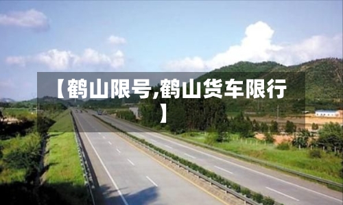【鹤山限号,鹤山货车限行】