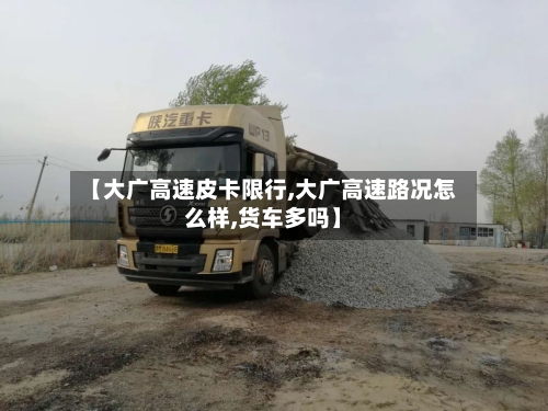 【大广高速皮卡限行,大广高速路况怎么样,货车多吗】