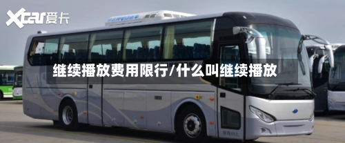 继续播放费用限行/什么叫继续播放-第2张图片