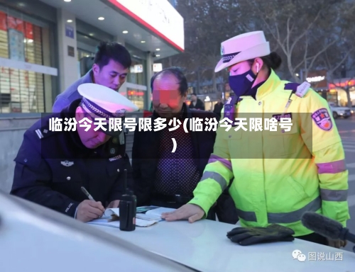 临汾今天限号限多少(临汾今天限啥号)-第3张图片