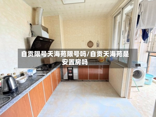 自贡限号天海苑限号吗/自贡天海苑是安置房吗