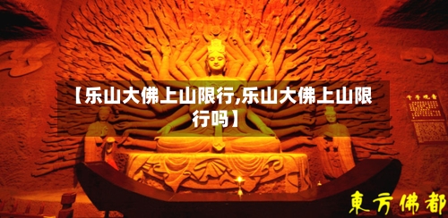 【乐山大佛上山限行,乐山大佛上山限行吗】-第2张图片