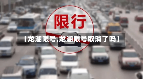 【龙湖限号,龙湖限号取消了吗】