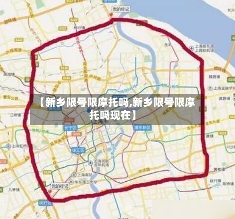 【新乡限号限摩托吗,新乡限号限摩托吗现在】-第2张图片