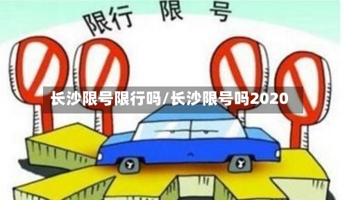 长沙限号限行吗/长沙限号吗2020