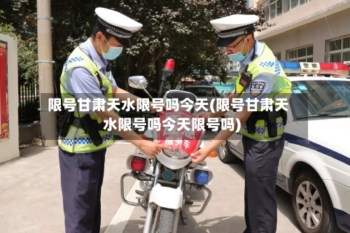 限号甘肃天水限号吗今天(限号甘肃天水限号吗今天限号吗)-第3张图片