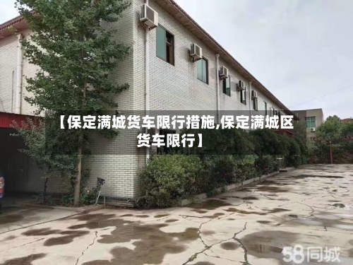 【保定满城货车限行措施,保定满城区货车限行】-第2张图片