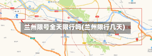 兰州限号全天限行吗(兰州限行几天)