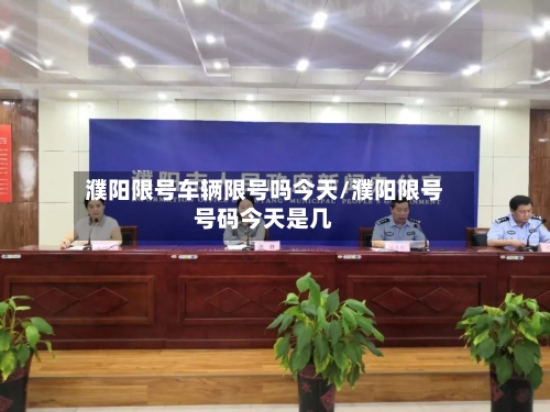 濮阳限号车辆限号吗今天/濮阳限号号码今天是几