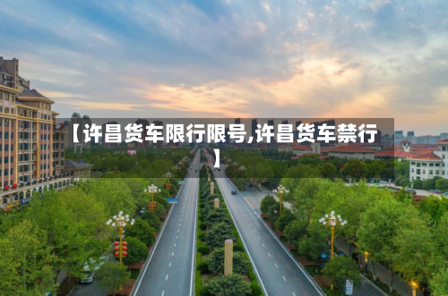 【许昌货车限行限号,许昌货车禁行】-第2张图片