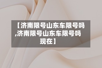 【济南限号山东车限号吗,济南限号山东车限号吗现在】-第2张图片