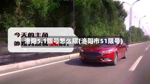 洛阳5.1限号怎么限(洛阳市51限号)